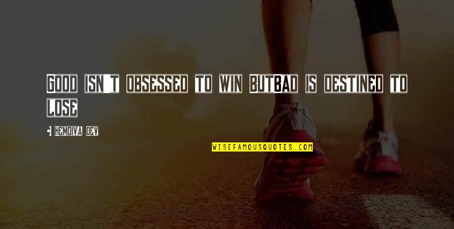 Good Night Out Quotes By Hemdiva Dev: Good isn't obsessed to win ButBad is destined