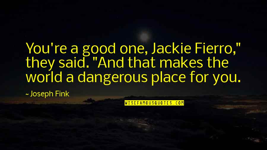 Good Night Out Quotes By Joseph Fink: You're a good one, Jackie Fierro," they said.