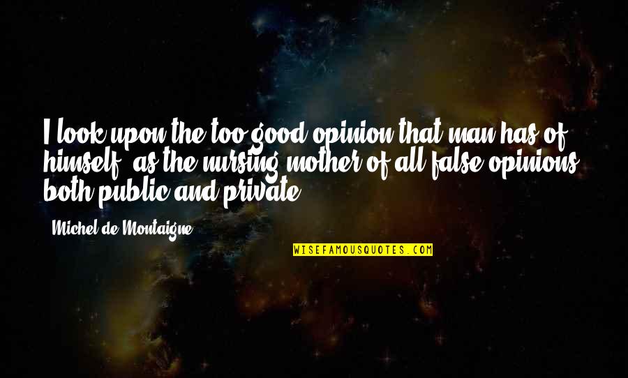 Good Nursing Quotes By Michel De Montaigne: I look upon the too good opinion that