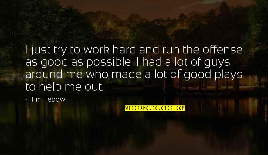 Good Offense Quotes By Tim Tebow: I just try to work hard and run