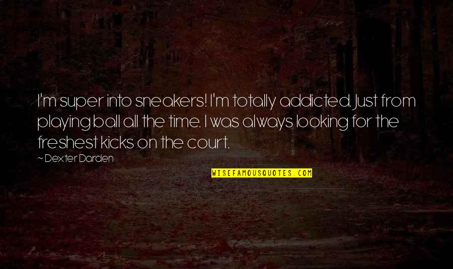 Good Old Days Quotes Quotes By Dexter Darden: I'm super into sneakers! I'm totally addicted. Just