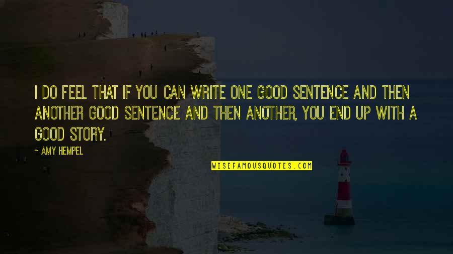 Good One Sentence Quotes By Amy Hempel: I do feel that if you can write