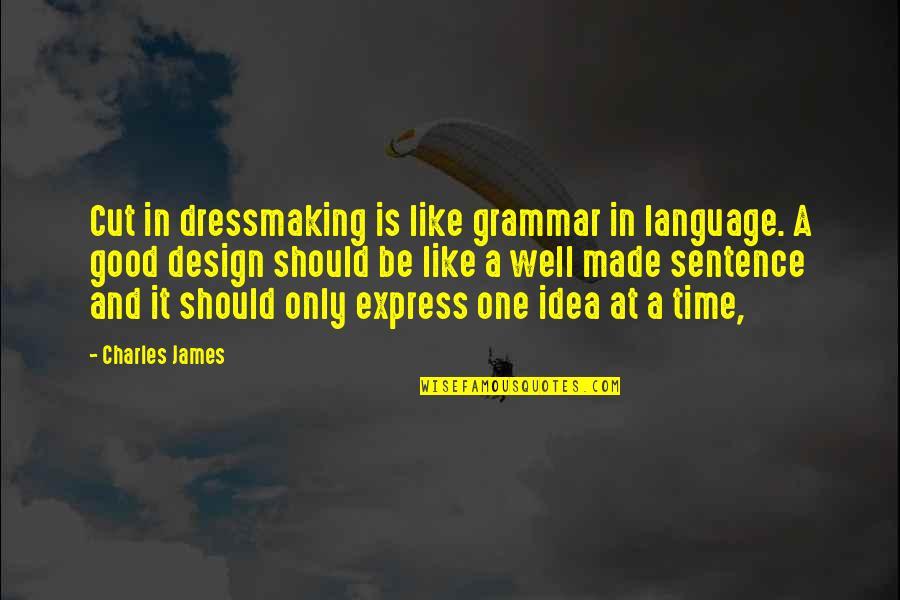 Good One Sentence Quotes By Charles James: Cut in dressmaking is like grammar in language.