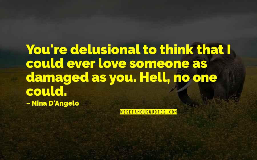 Good Outweighs Bad Quotes By Nina D'Angelo: You're delusional to think that I could ever