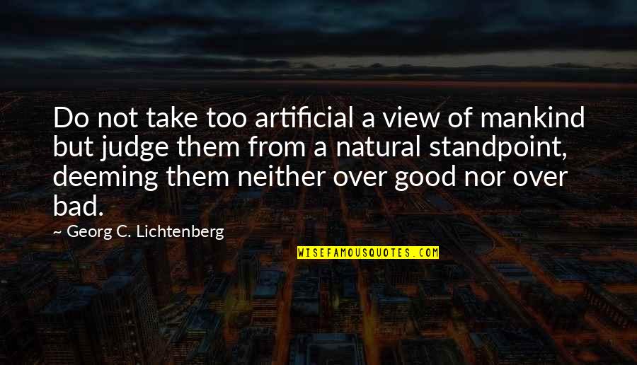 Good Over Bad Quotes By Georg C. Lichtenberg: Do not take too artificial a view of