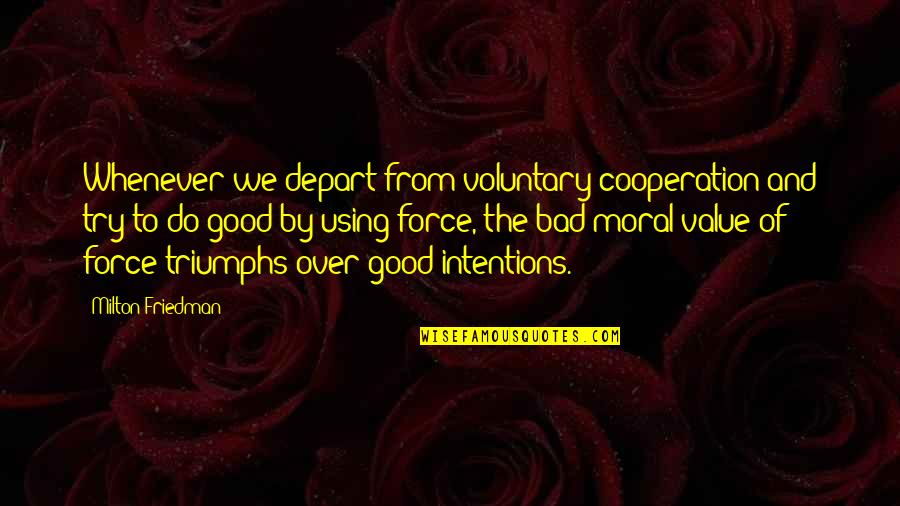 Good Over Bad Quotes By Milton Friedman: Whenever we depart from voluntary cooperation and try