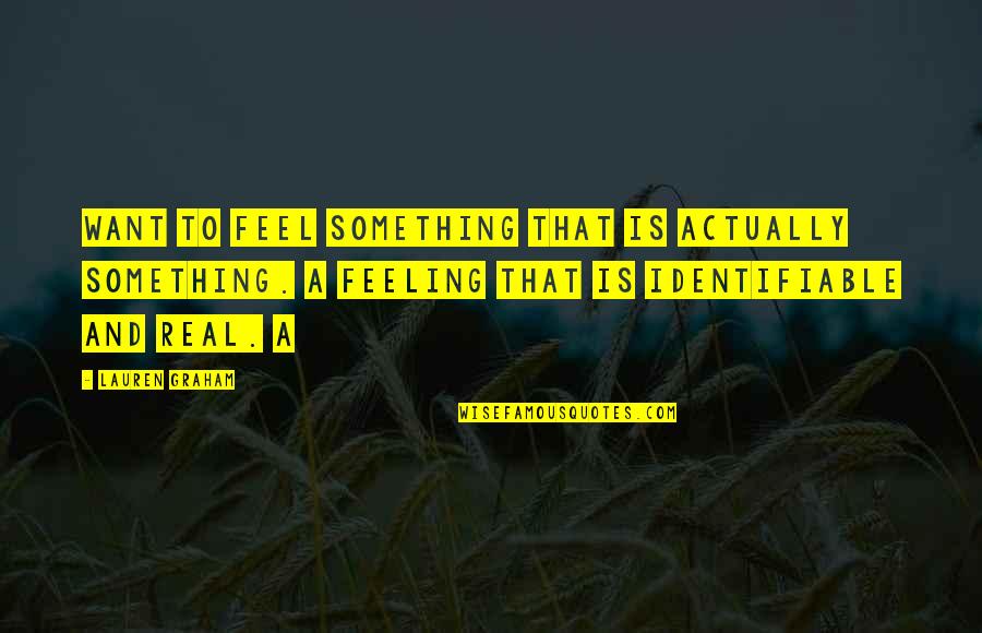 Good Parade Quotes By Lauren Graham: want to feel something that is actually something.