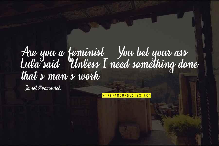 Good Piclab Quotes By Janet Evanovich: Are you a feminist?" "You bet your ass,"