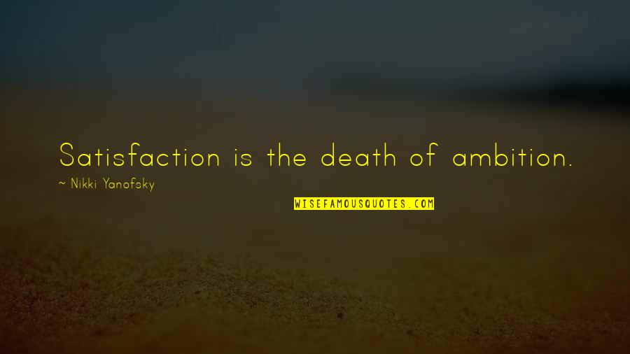 Good Piclab Quotes By Nikki Yanofsky: Satisfaction is the death of ambition.