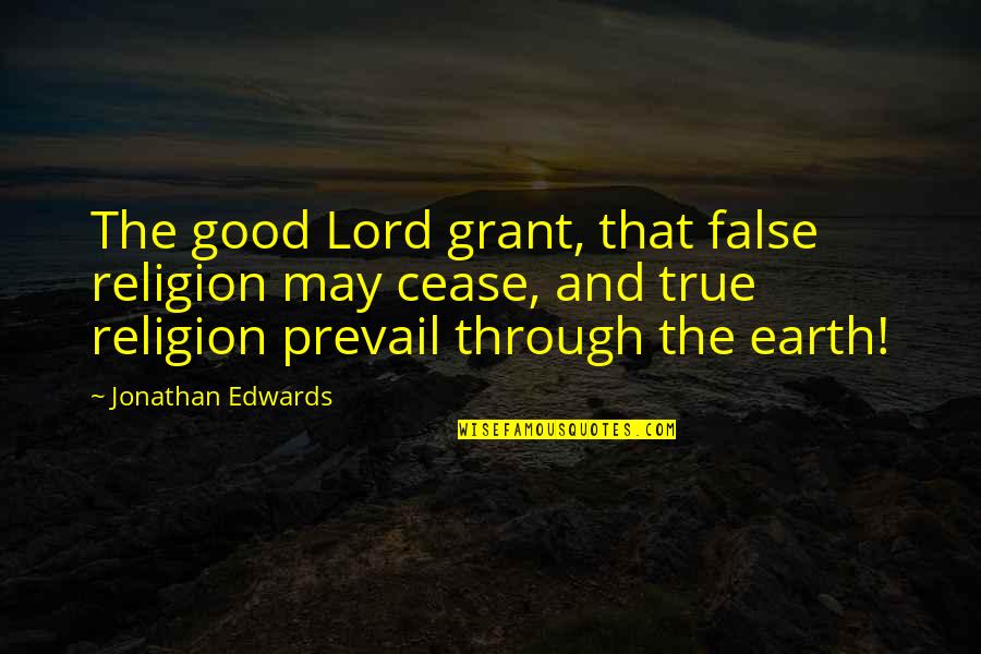 Good Prevail Quotes By Jonathan Edwards: The good Lord grant, that false religion may