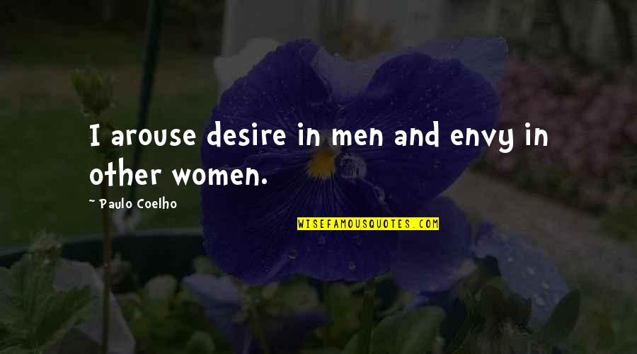 Good Referral Quotes By Paulo Coelho: I arouse desire in men and envy in