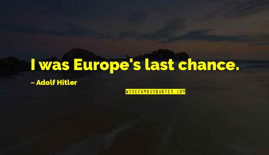 Good Reflex Quotes By Adolf Hitler: I was Europe's last chance.