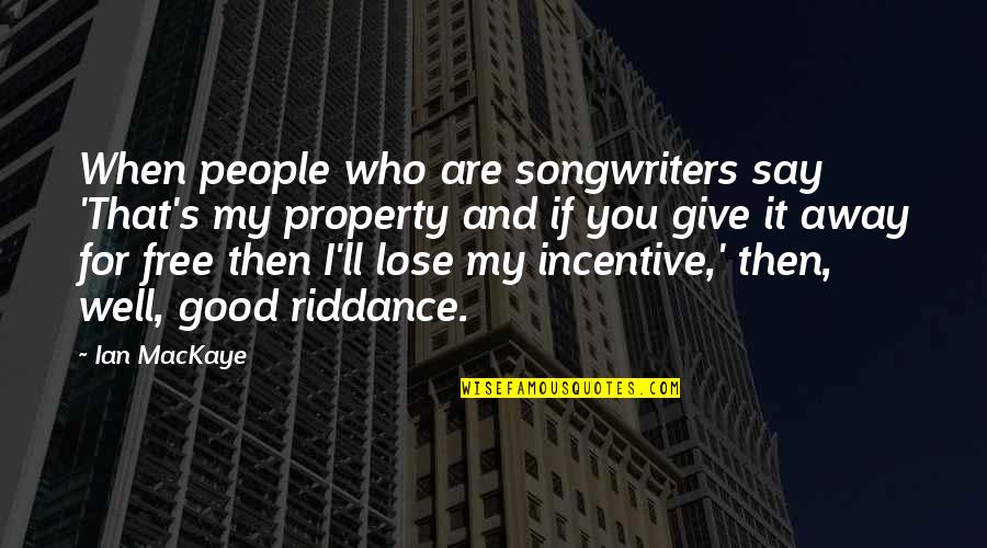 Good Riddance Quotes By Ian MacKaye: When people who are songwriters say 'That's my