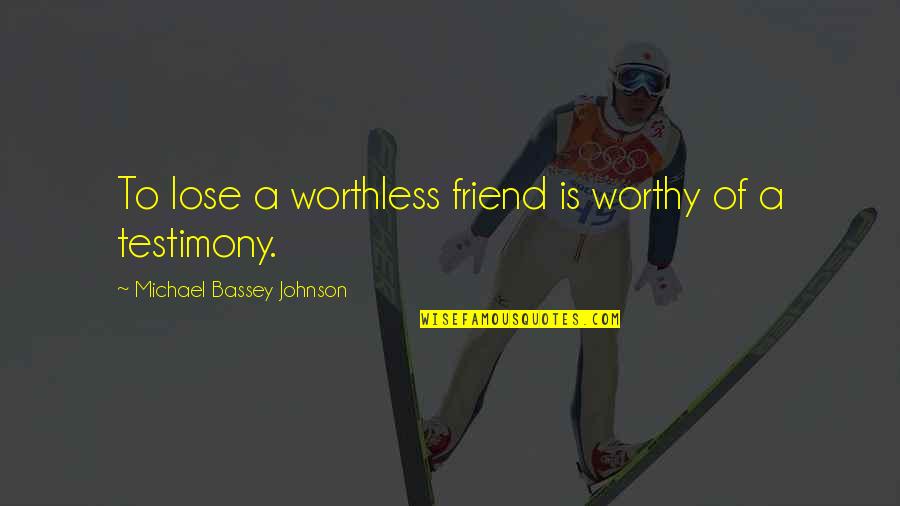 Good Riddance Quotes By Michael Bassey Johnson: To lose a worthless friend is worthy of