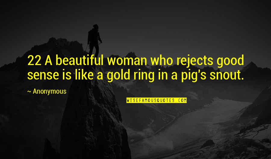 Good Ring Quotes By Anonymous: 22 A beautiful woman who rejects good sense