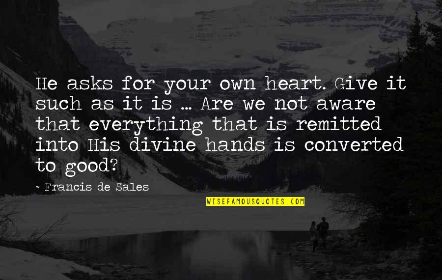 Good Sales Quotes By Francis De Sales: He asks for your own heart. Give it