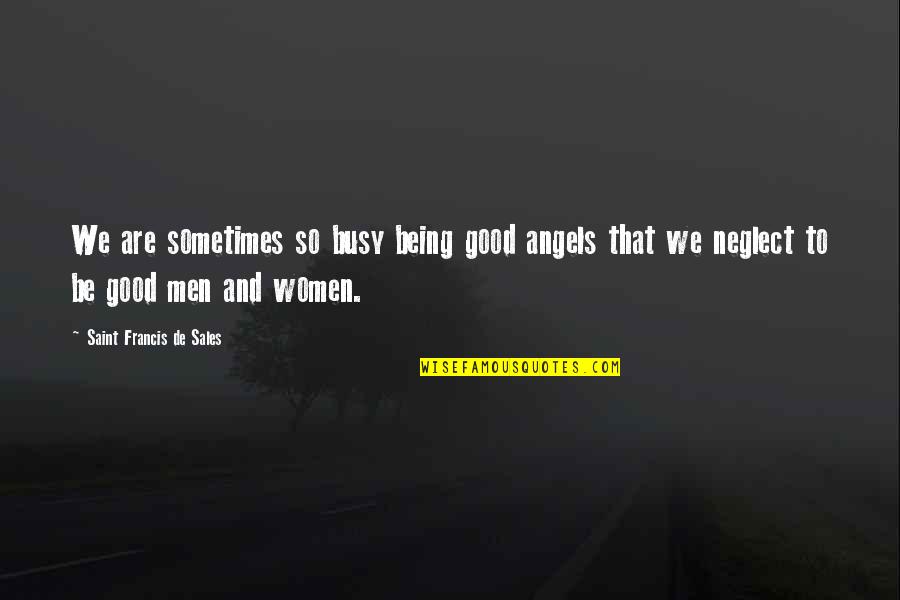 Good Sales Quotes By Saint Francis De Sales: We are sometimes so busy being good angels