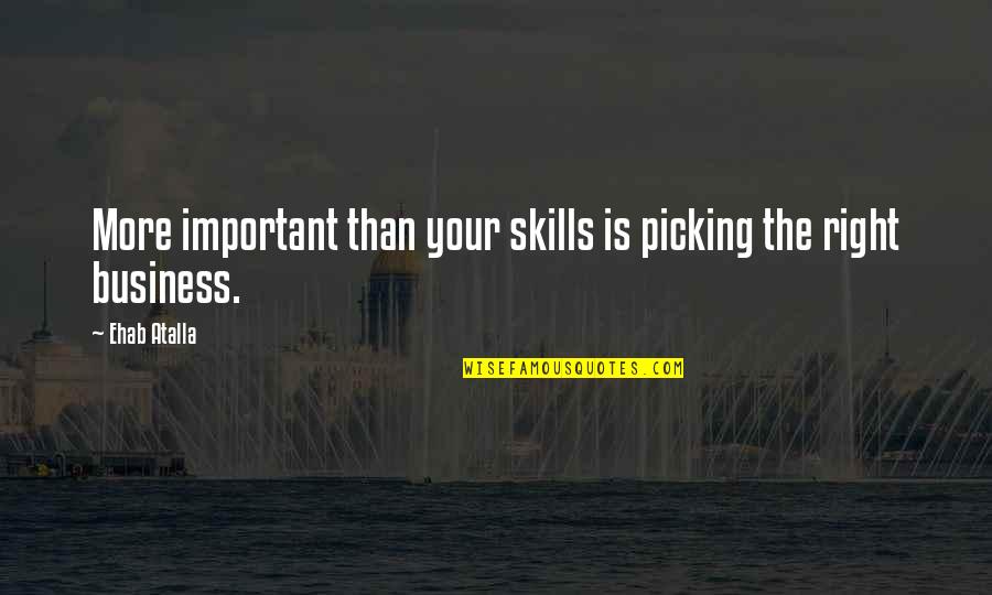 Good School Principals Quotes By Ehab Atalla: More important than your skills is picking the