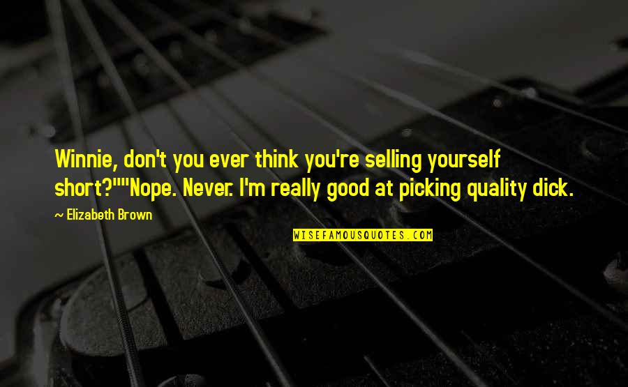 Good Short Quotes By Elizabeth Brown: Winnie, don't you ever think you're selling yourself