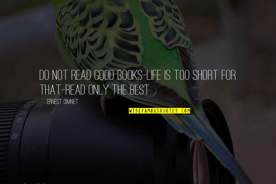 Good Short Quotes By Ernest Dimnet: Do not read good books-life is too short