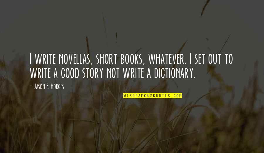 Good Short Quotes By Jason E. Hodges: I write novellas, short books, whatever. I set