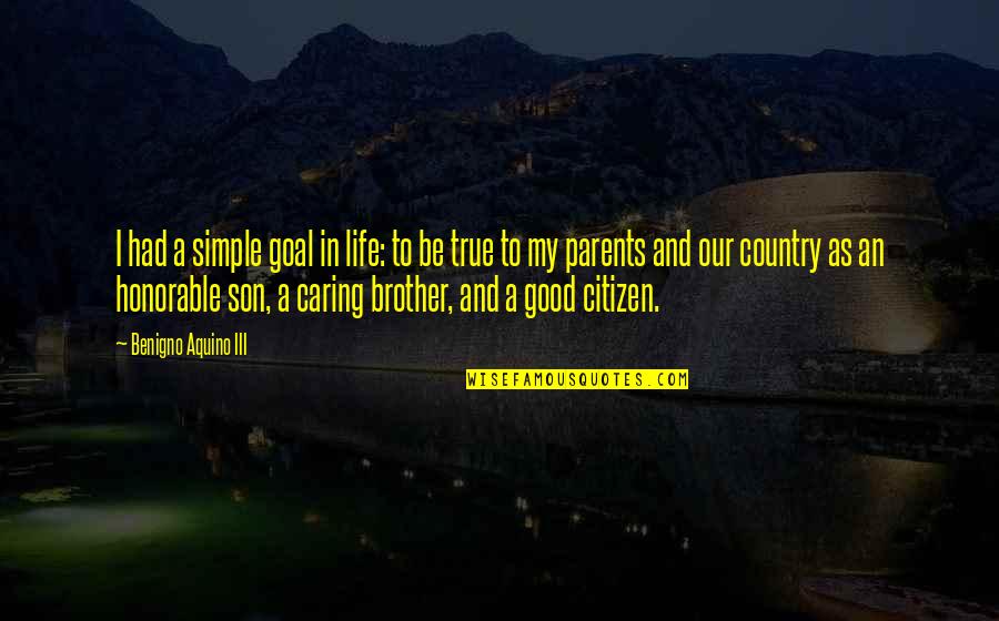 Good Simple Life Quotes By Benigno Aquino III: I had a simple goal in life: to