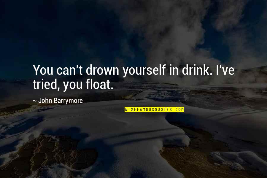 Good Skype Quotes By John Barrymore: You can't drown yourself in drink. I've tried,