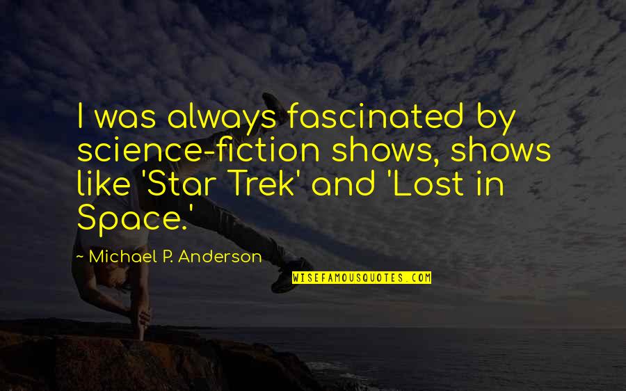 Good Smelling Quotes By Michael P. Anderson: I was always fascinated by science-fiction shows, shows