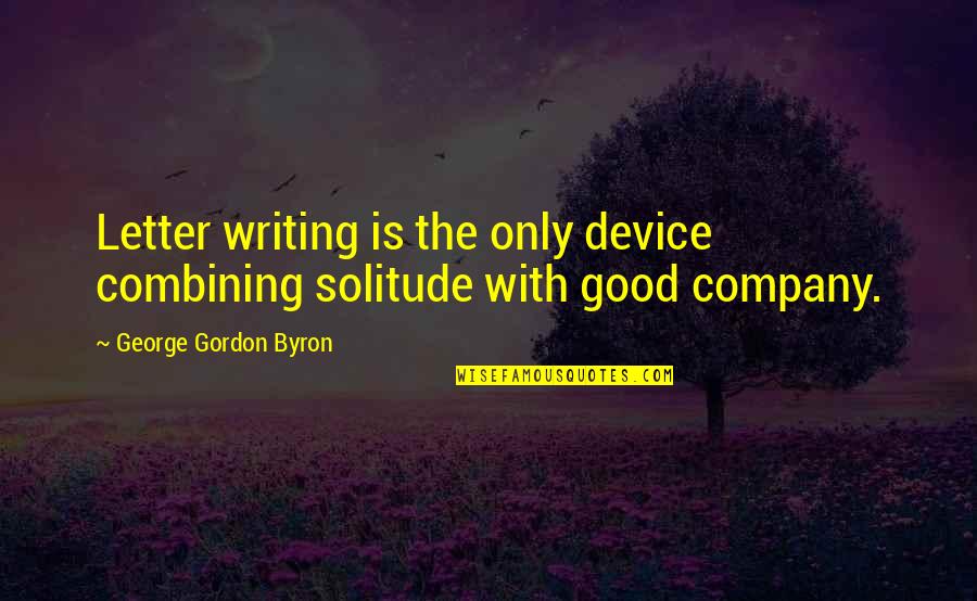 Good Solitude Quotes By George Gordon Byron: Letter writing is the only device combining solitude