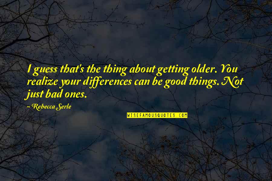 Good Things About Life Quotes By Rebecca Serle: I guess that's the thing about getting older.