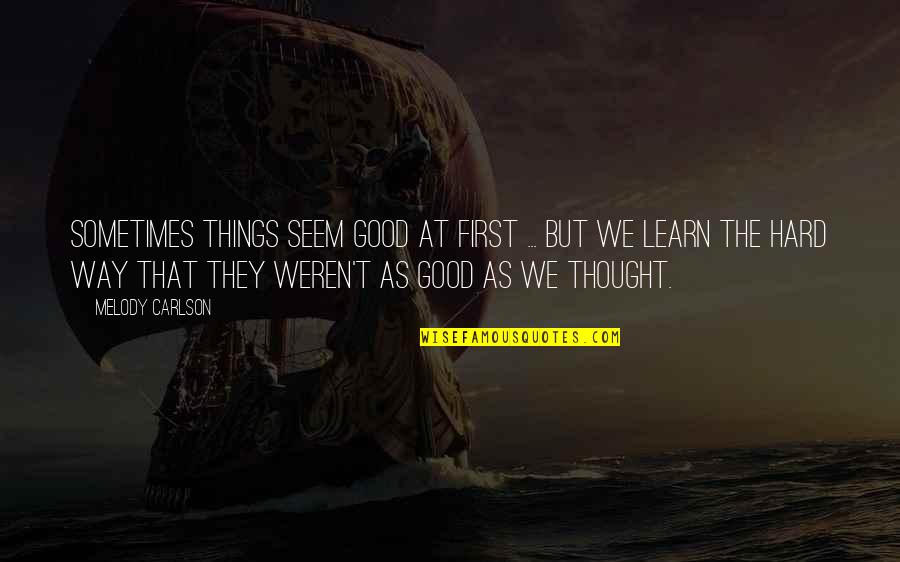 Good Things Are Hard Quotes By Melody Carlson: Sometimes things seem good at first ... but