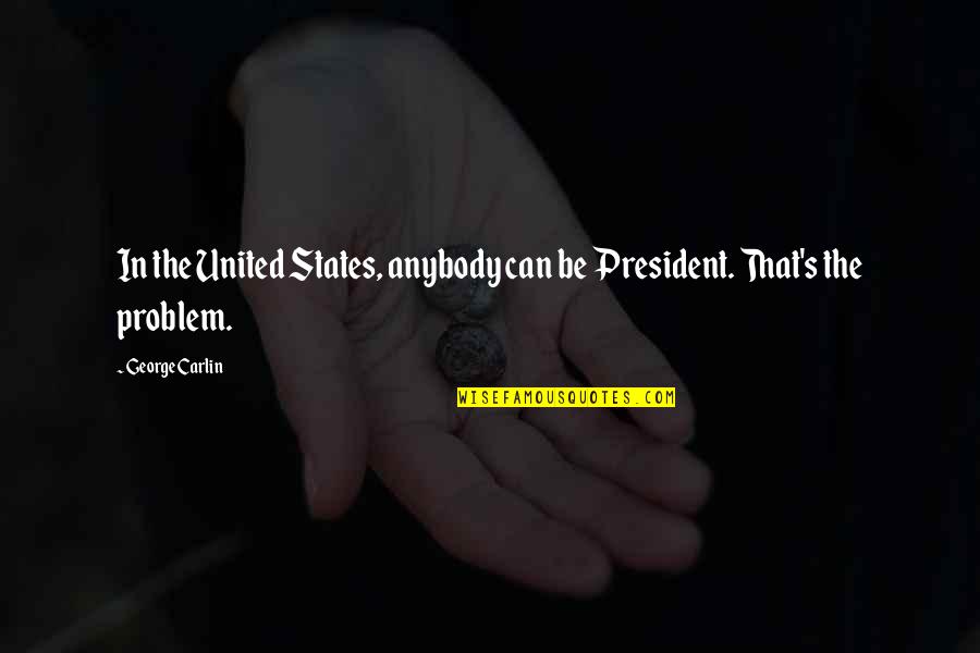 Good Things Are Worth The Wait Quotes By George Carlin: In the United States, anybody can be President.