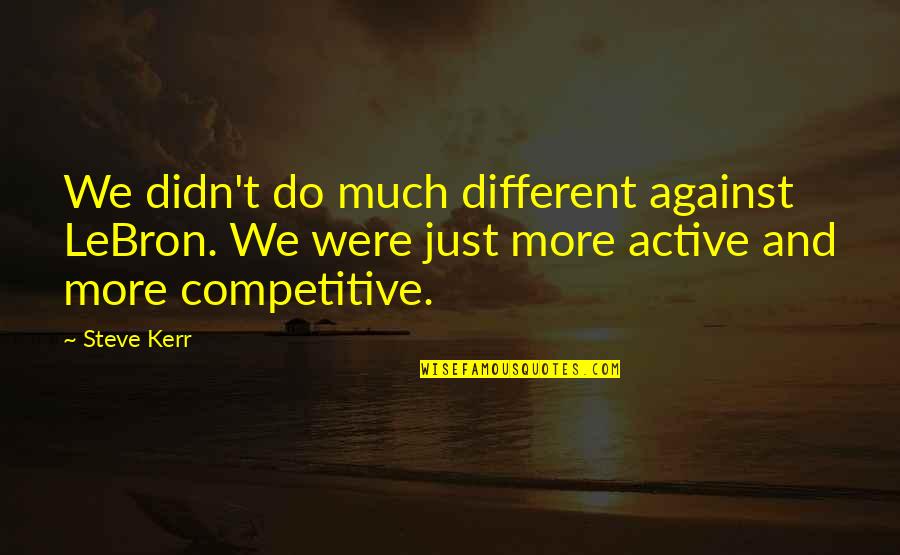 Good Thought Apj Quotes By Steve Kerr: We didn't do much different against LeBron. We