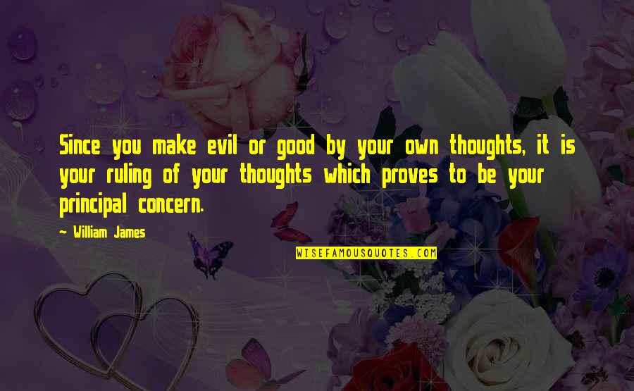 Good Thoughts Or Quotes By William James: Since you make evil or good by your