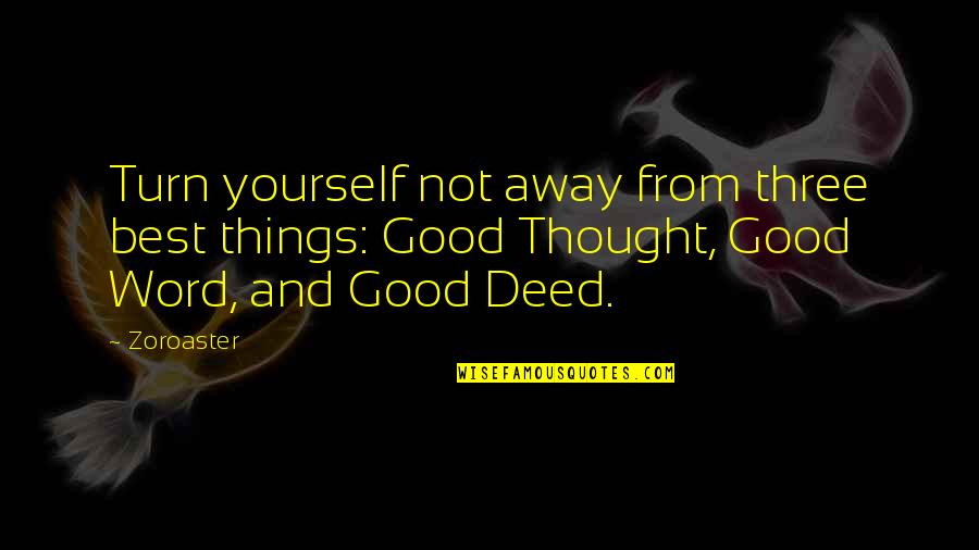 Good Thoughts Or Quotes By Zoroaster: Turn yourself not away from three best things: