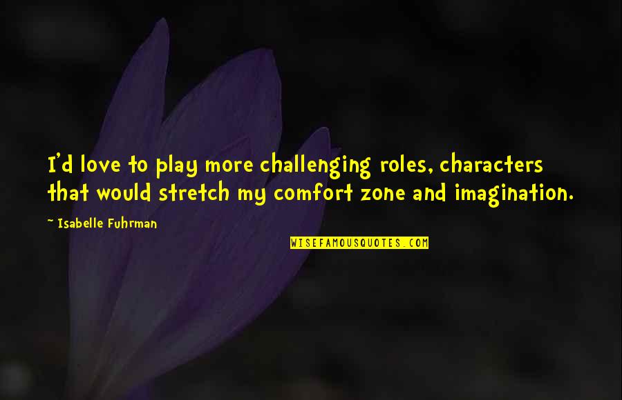 Good Times Jj Walker Quotes By Isabelle Fuhrman: I'd love to play more challenging roles, characters