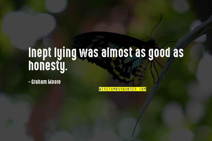 Good Times Love Quotes By Graham Moore: Inept lying was almost as good as honesty.