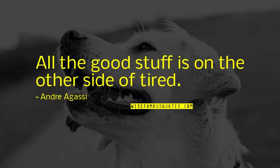 Good Tired Quotes By Andre Agassi: All the good stuff is on the other