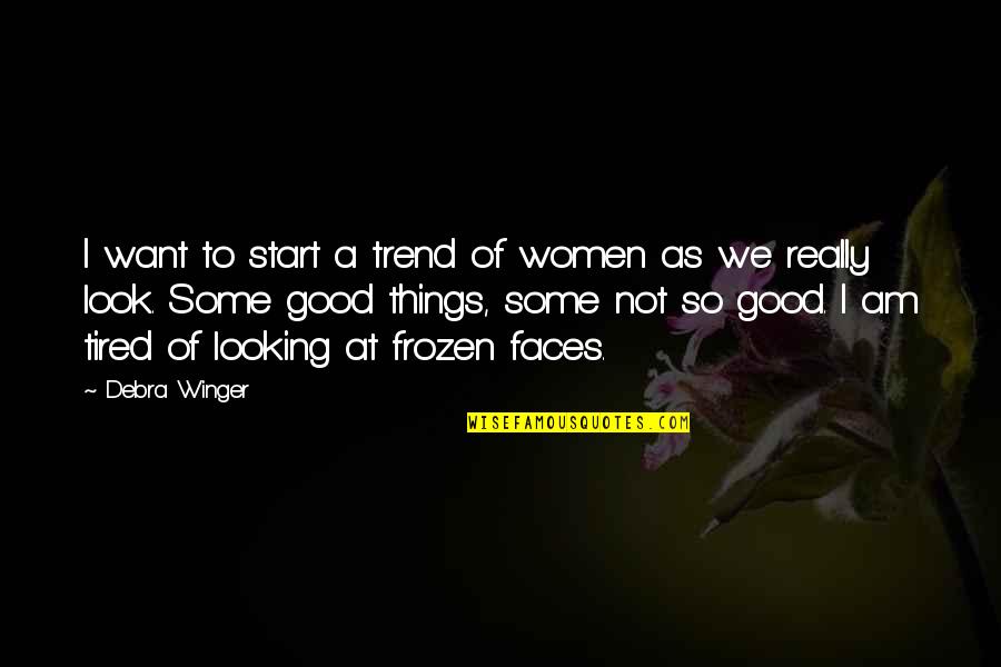 Good Tired Quotes By Debra Winger: I want to start a trend of women