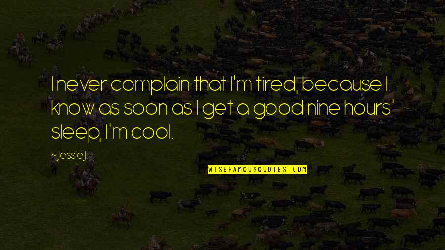 Good Tired Quotes By Jessie J.: I never complain that I'm tired, because I