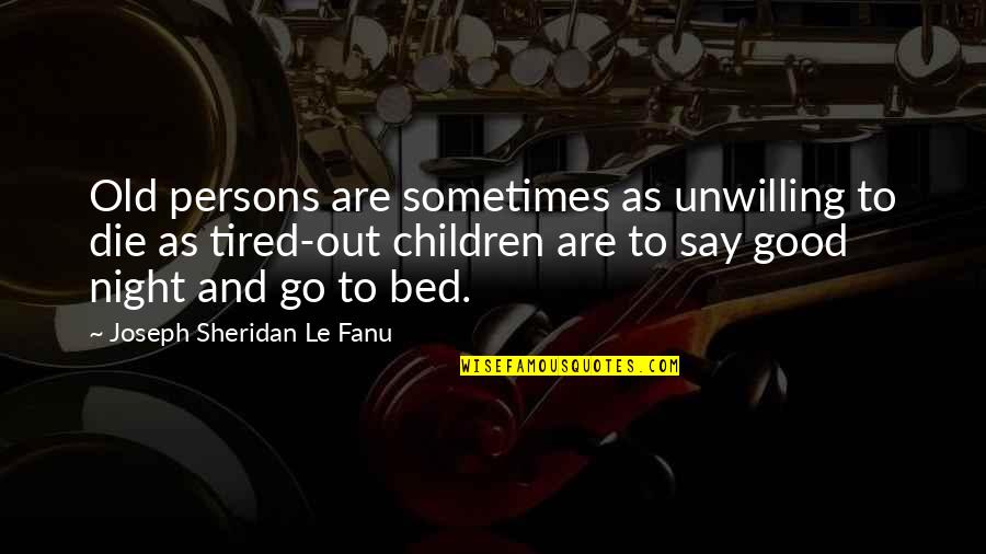 Good Tired Quotes By Joseph Sheridan Le Fanu: Old persons are sometimes as unwilling to die