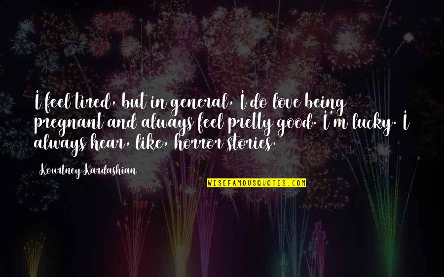 Good Tired Quotes By Kourtney Kardashian: I feel tired, but in general, I do