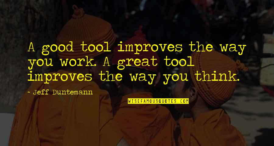 Good Tools Quotes By Jeff Duntemann: A good tool improves the way you work.