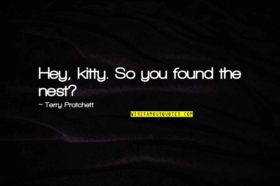 Good Vibes Tagalog Quotes By Terry Pratchett: Hey, kitty. So you found the nest?