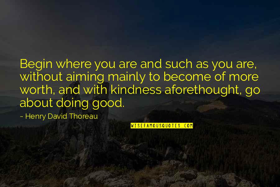 Good Walden Quotes By Henry David Thoreau: Begin where you are and such as you