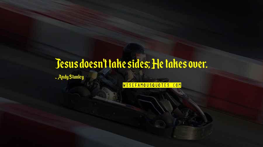 Good Work Keep It Up Quotes By Andy Stanley: Jesus doesn't take sides; He takes over.