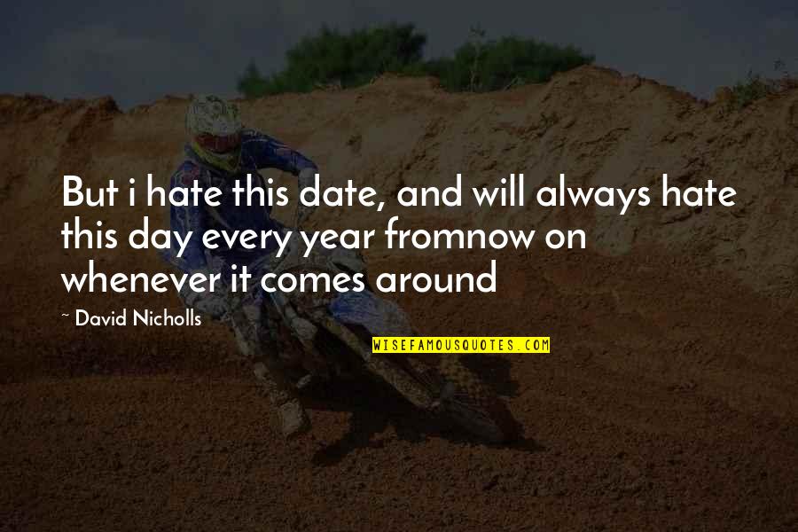 Good Work Keep It Up Quotes By David Nicholls: But i hate this date, and will always