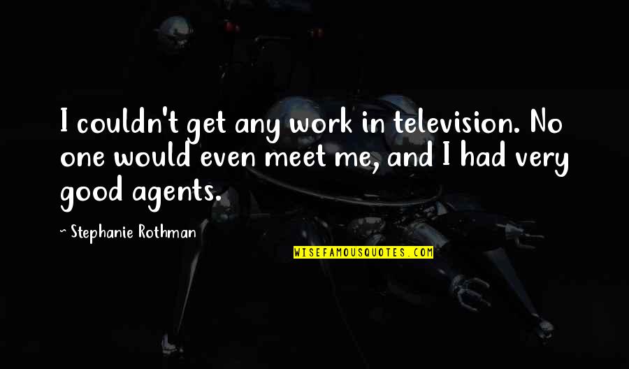 Good Work Quotes By Stephanie Rothman: I couldn't get any work in television. No