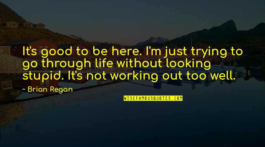 Good Working Out Quotes By Brian Regan: It's good to be here. I'm just trying