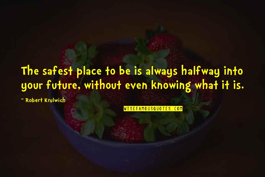 Goodale Quotes By Robert Krulwich: The safest place to be is always halfway